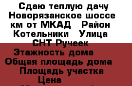 Сдаю теплую дачу Новорязанское шоссе 5км от МКАД › Район ­ Котельники › Улица ­ СНТ Ручеек › Этажность дома ­ 2 › Общая площадь дома ­ 80 › Площадь участка ­ 400 › Цена ­ 22 000 - Московская обл., Котельники г. Недвижимость » Дома, коттеджи, дачи аренда   . Московская обл.,Котельники г.